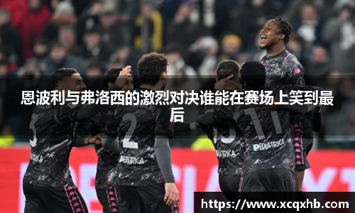 恩波利与弗洛西的激烈对决谁能在赛场上笑到最后