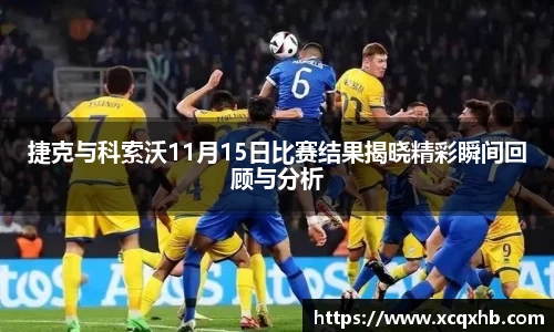 捷克与科索沃11月15日比赛结果揭晓精彩瞬间回顾与分析