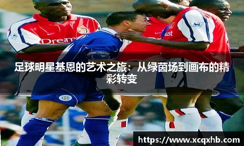 足球明星基恩的艺术之旅：从绿茵场到画布的精彩转变