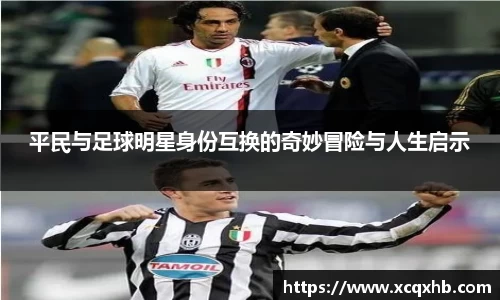 平民与足球明星身份互换的奇妙冒险与人生启示